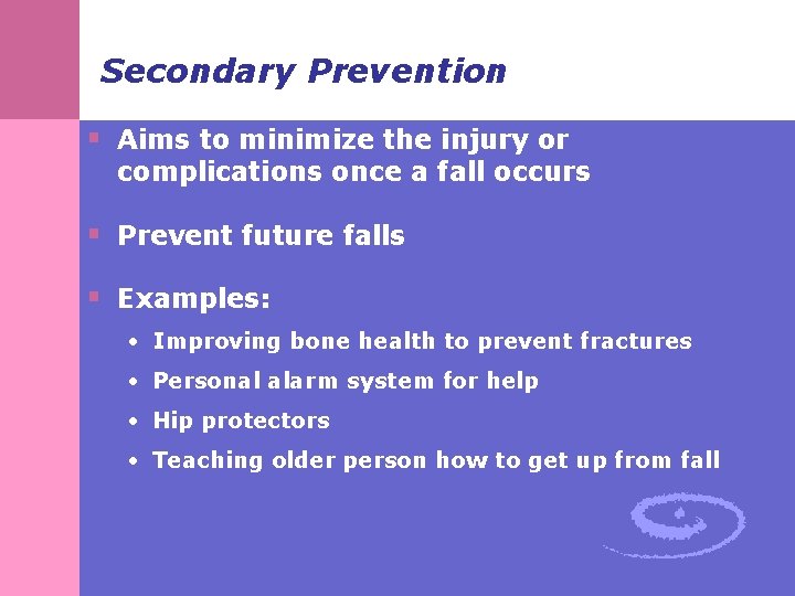 Secondary Prevention § Aims to minimize the injury or complications once a fall occurs