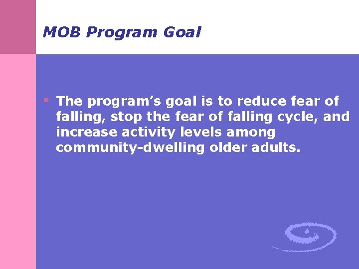 MOB Program Goal § The program’s goal is to reduce fear of falling, stop