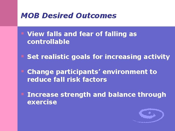 MOB Desired Outcomes § View falls and fear of falling as controllable § Set