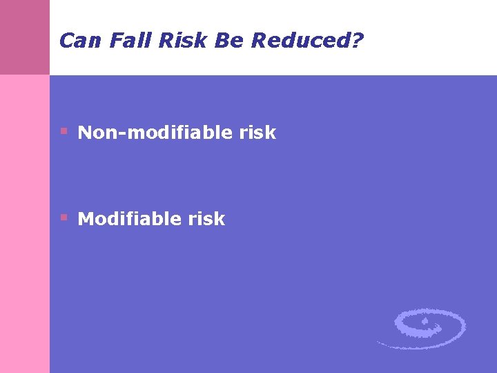 Can Fall Risk Be Reduced? § Non-modifiable risk § Modifiable risk 