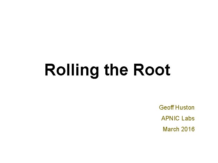Rolling the Root Geoff Huston APNIC Labs March 2016 