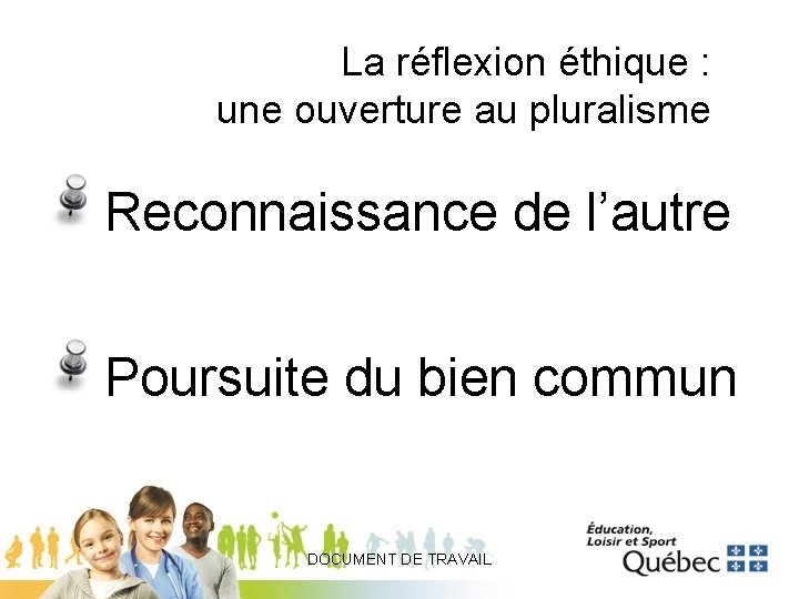 La réflexion éthique : une ouverture au pluralisme Reconnaissance de l’autre Poursuite du bien