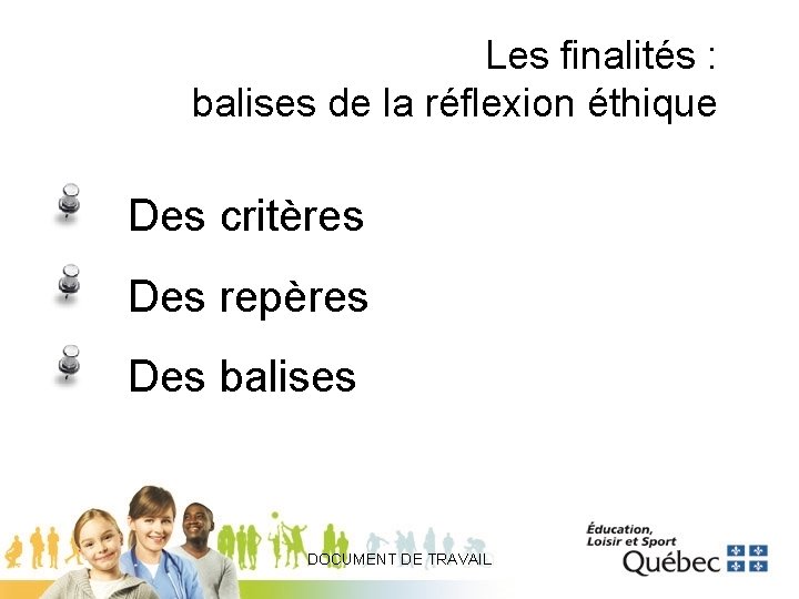 Les finalités : balises de la réflexion éthique Des critères Des repères Des balises