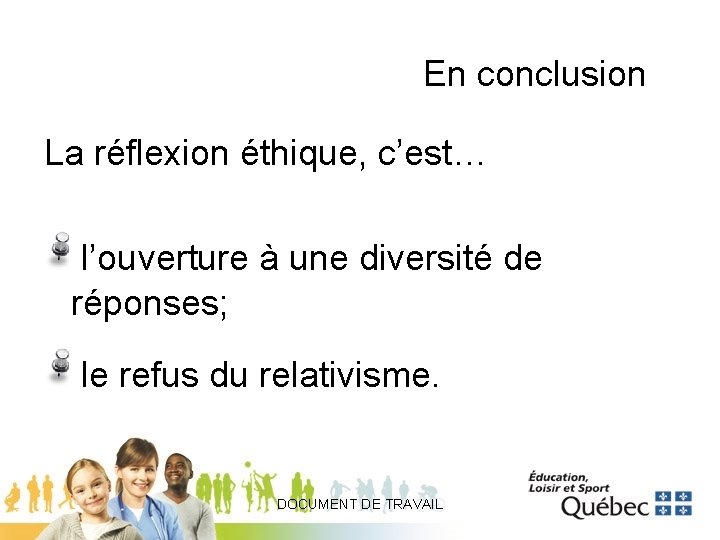 En conclusion La réflexion éthique, c’est… l’ouverture à une diversité de réponses; le refus