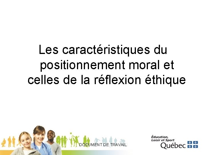 Les caractéristiques du positionnement moral et celles de la réflexion éthique DOCUMENT DE TRAVAIL