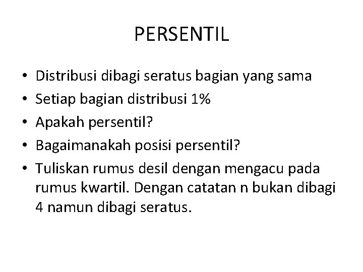 PERSENTIL • • • Distribusi dibagi seratus bagian yang sama Setiap bagian distribusi 1%