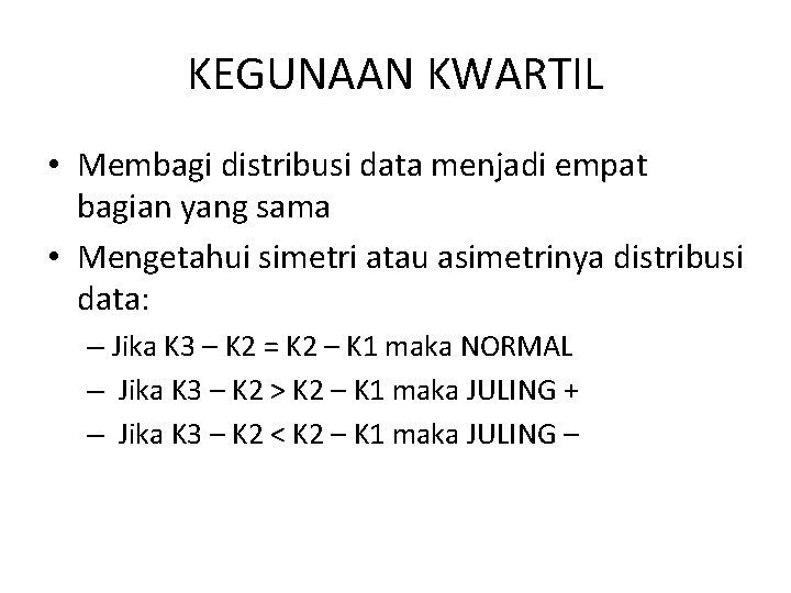 KEGUNAAN KWARTIL • Membagi distribusi data menjadi empat bagian yang sama • Mengetahui simetri
