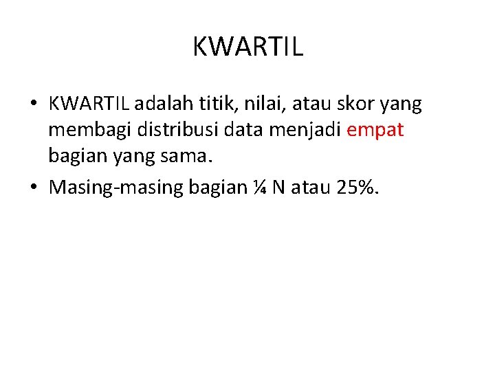 KWARTIL • KWARTIL adalah titik, nilai, atau skor yang membagi distribusi data menjadi empat