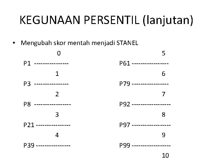 KEGUNAAN PERSENTIL (lanjutan) • Mengubah skor mentah menjadi STANEL 0 5 P 1 --------P