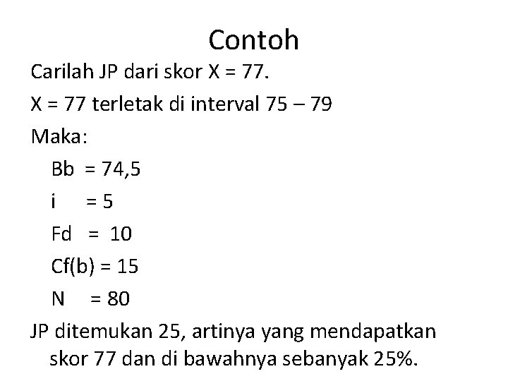 Contoh Carilah JP dari skor X = 77 terletak di interval 75 – 79