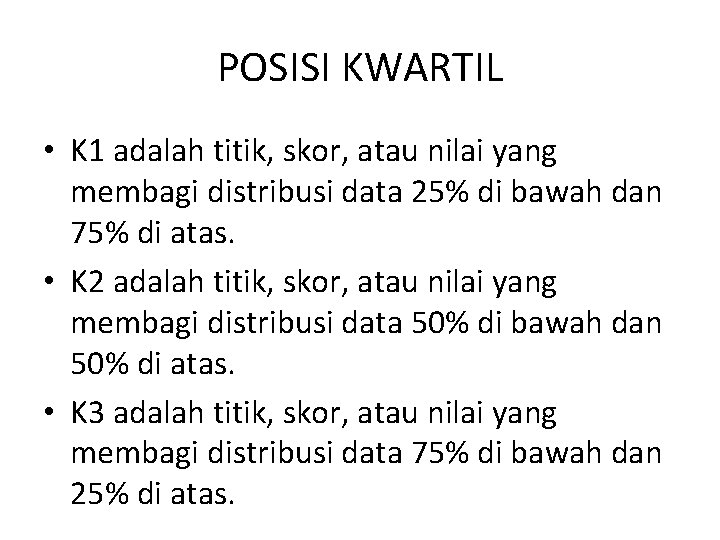 POSISI KWARTIL • K 1 adalah titik, skor, atau nilai yang membagi distribusi data