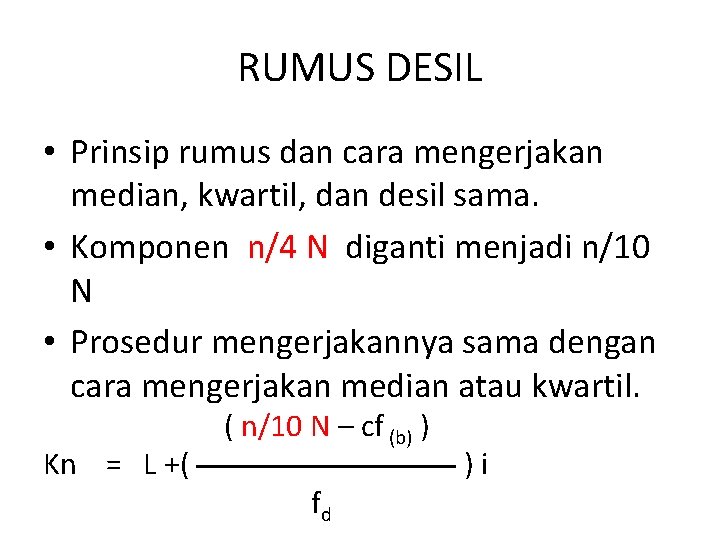 RUMUS DESIL • Prinsip rumus dan cara mengerjakan median, kwartil, dan desil sama. •