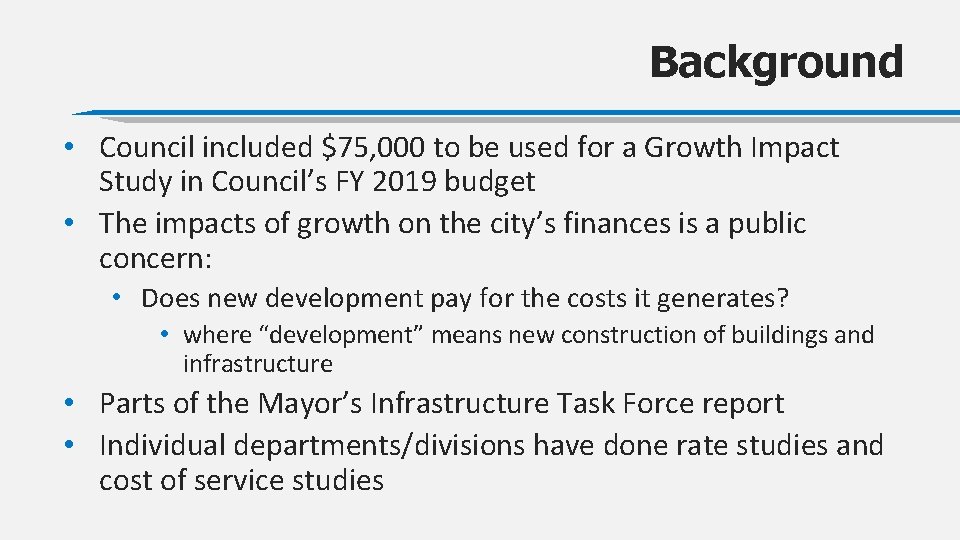 Background • Council included $75, 000 to be used for a Growth Impact Study