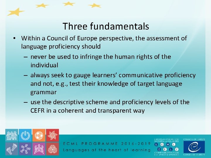 Three fundamentals • Within a Council of Europe perspective, the assessment of language proficiency