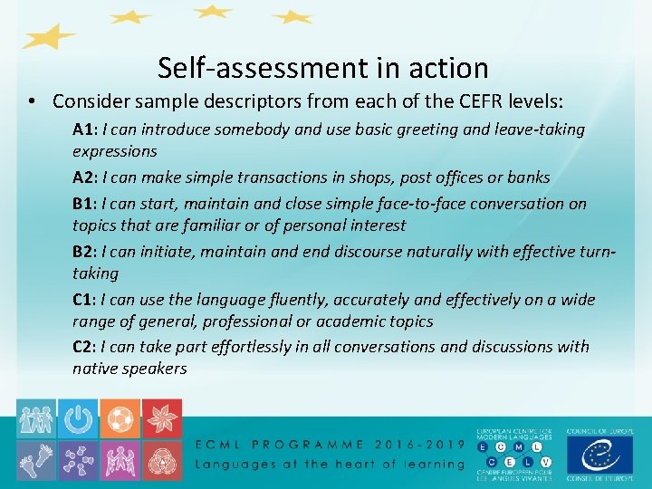 Self-assessment in action • Consider sample descriptors from each of the CEFR levels: A