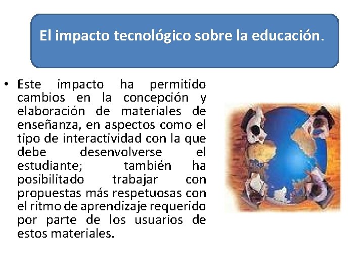 El impacto tecnológico sobre la educación. • Este impacto ha permitido cambios en la