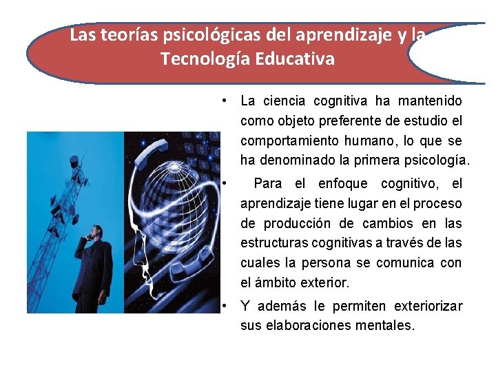 Las teorías psicológicas del aprendizaje y la Tecnología Educativa • La ciencia cognitiva ha