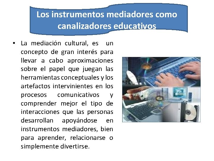 Los instrumentos mediadores como canalizadores educativos • La mediación cultural, es un concepto de