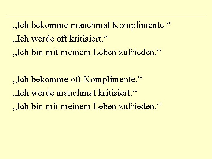 „Ich bekomme manchmal Komplimente. “ „Ich werde oft kritisiert. “ „Ich bin mit meinem