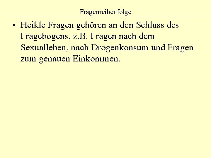 Fragenreihenfolge • Heikle Fragen gehören an den Schluss des Fragebogens, z. B. Fragen nach