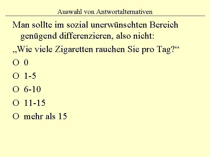 Auswahl von Antwortalternativen Man sollte im sozial unerwünschten Bereich genügend differenzieren, also nicht: „Wie