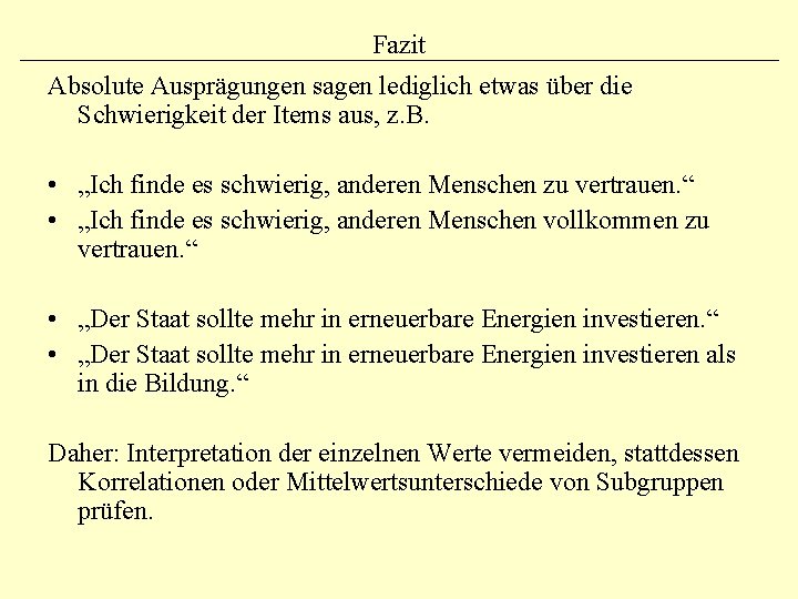 Fazit Absolute Ausprägungen sagen lediglich etwas über die Schwierigkeit der Items aus, z. B.