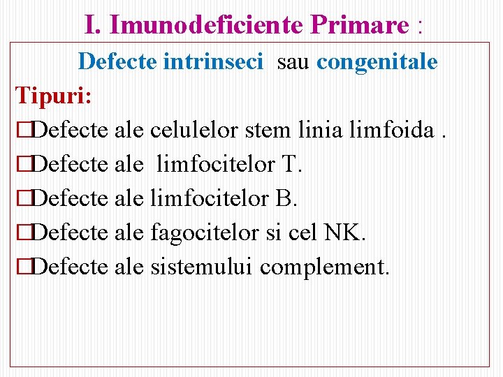 I. Imunodeficiente Primare : Defecte intrinseci sau congenitale Tipuri: �Defecte ale celulelor stem linia