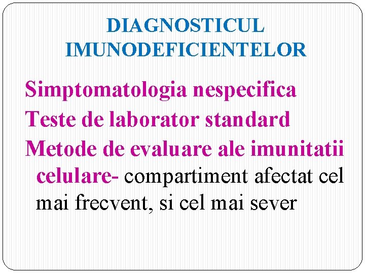 DIAGNOSTICUL IMUNODEFICIENTELOR Simptomatologia nespecifica Teste de laborator standard Metode de evaluare ale imunitatii celulare-