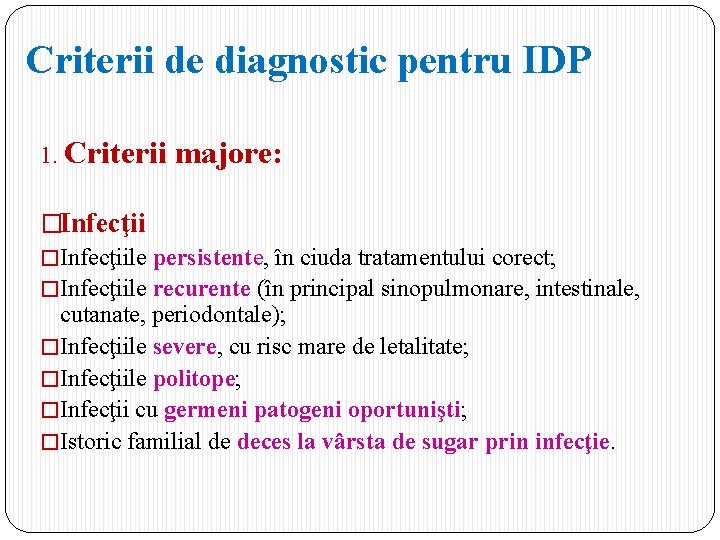 Criterii de diagnostic pentru IDP 1. Criterii majore: �Infecţiile persistente, în ciuda tratamentului corect;