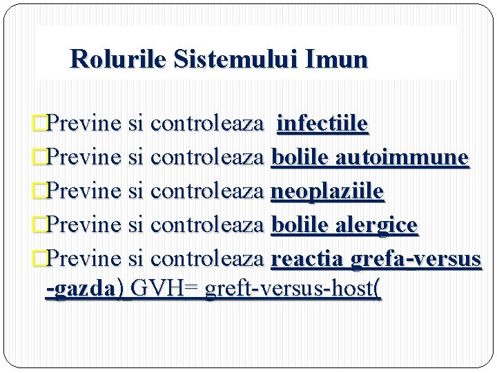 Rolurile Sistemului Imun �Previne si controleaza infectiile �Previne si controleaza bolile autoimmune �Previne si