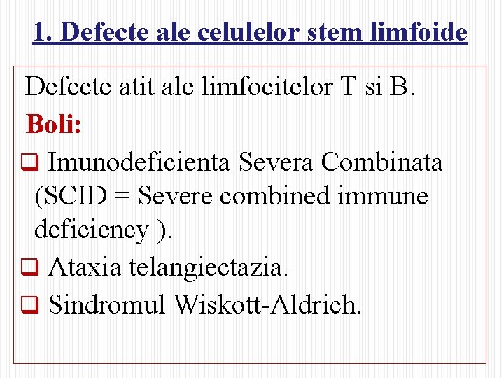 1. Defecte ale celulelor stem limfoide Defecte atit ale limfocitelor T si B. Boli: