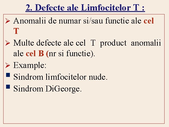 2. Defecte ale Limfocitelor T : Ø Anomalii de numar si/sau functie ale cel