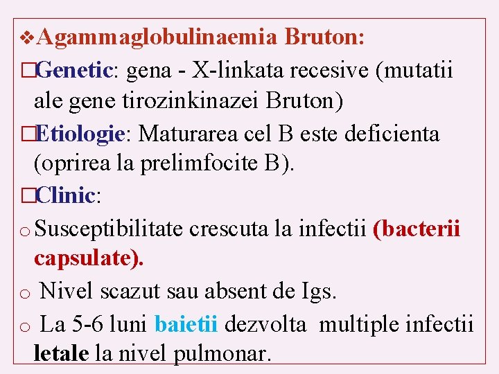 v. Agammaglobulinaemia Bruton: �Genetic: gena - X-linkata recesive (mutatii ale gene tirozinkinazei Bruton) �Etiologie: