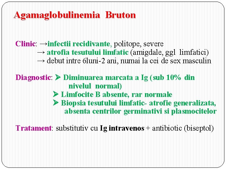 Agamaglobulinemia Bruton Clinic: →infectii recidivante, politope, severe → atrofia tesutului limfatic (amigdale, ggl limfatici)