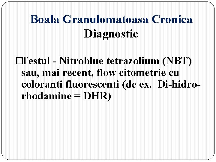 Boala Granulomatoasa Cronica Diagnostic �Testul - Nitroblue tetrazolium (NBT) sau, mai recent, flow citometrie