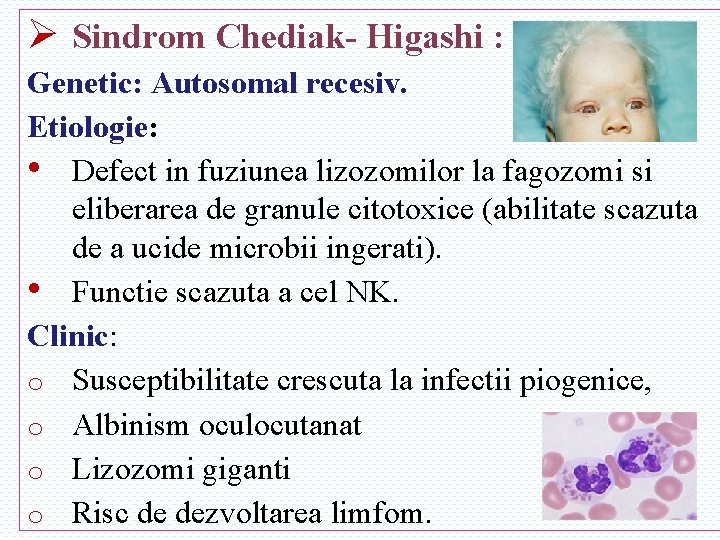 Ø Sindrom Chediak- Higashi : N Genetic: Autosomal recesiv. Etiologie: • Defect in fuziunea