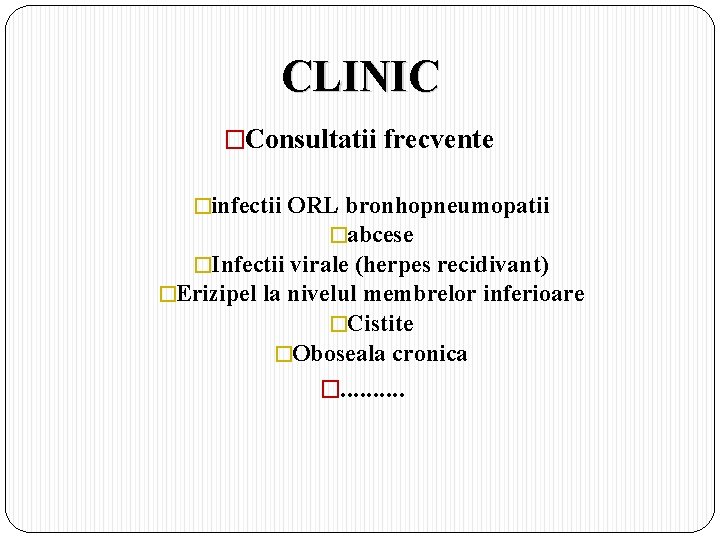 CLINIC �Consultatii frecvente �infectii ORL bronhopneumopatii �abcese �Infectii virale (herpes recidivant) �Erizipel la nivelul
