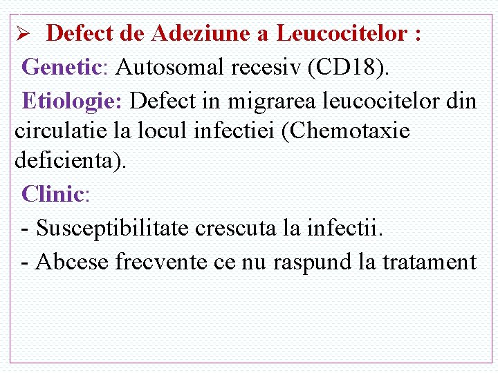 N Ø Defect de Adeziune a Leucocitelor : Genetic: Autosomal recesiv (CD 18). Etiologie: