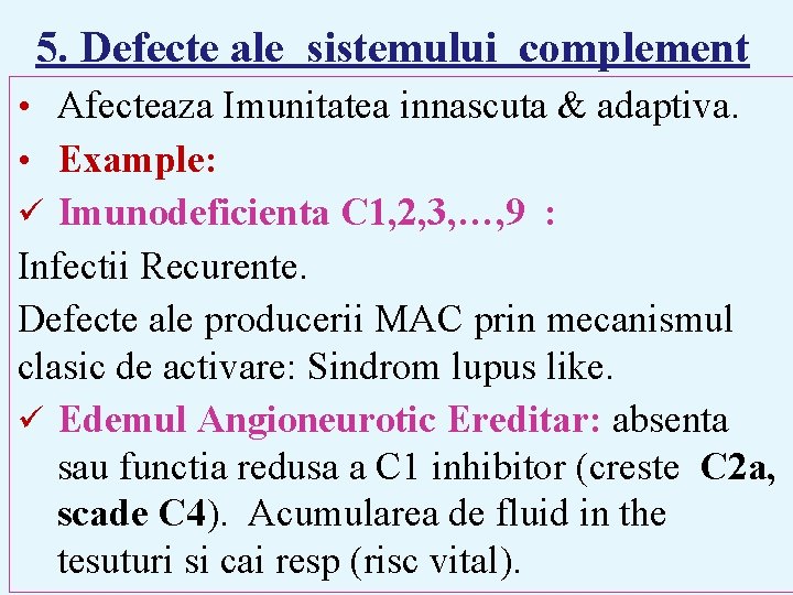 5. Defecte ale sistemului complement • Afecteaza Imunitatea innascuta & adaptiva. • Example: ü