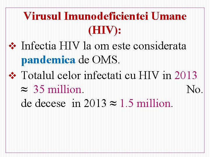 N Virusul Imunodeficientei Umane (HIV): v Infectia HIV la om este considerata pandemica de