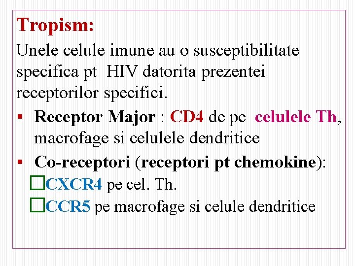 Tropism: Unele celule imune au o susceptibilitate specifica pt HIV datorita prezentei receptorilor specifici.