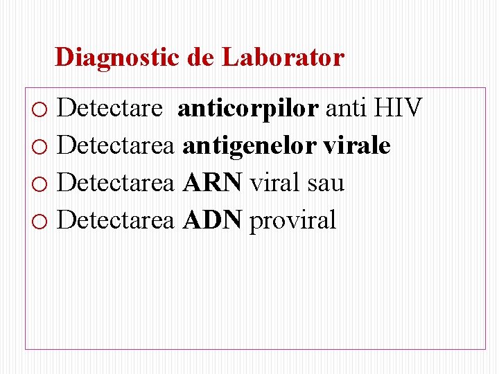 Diagnostic de Laborator o Detectare anticorpilor anti HIV o Detectarea antigenelor virale o Detectarea