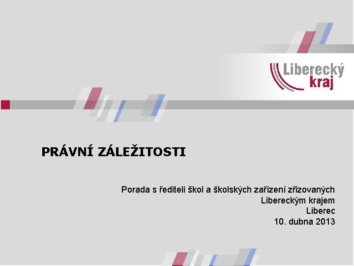 PRÁVNÍ ZÁLEŽITOSTI Porada s řediteli škol a školských zařízení zřizovaných Libereckým krajem Liberec 10.