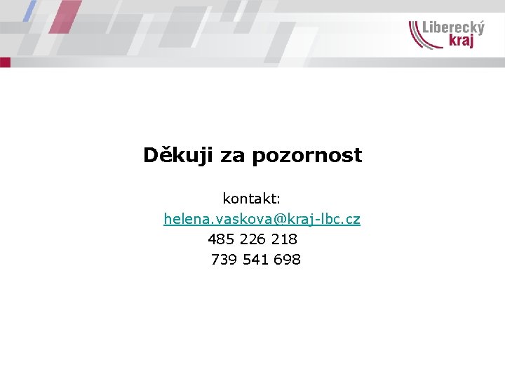 Děkuji za pozornost kontakt: helena. vaskova@kraj-lbc. cz 485 226 218 739 541 698 