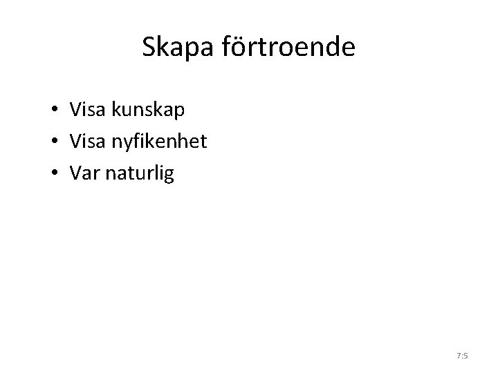 Skapa förtroende • Visa kunskap • Visa nyfikenhet • Var naturlig 7: 5 