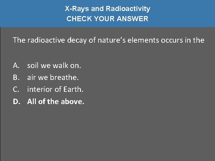 X-Rays and Radioactivity CHECK YOUR ANSWER The radioactive decay of nature’s elements occurs in
