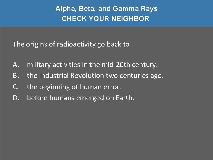 Alpha, Beta, and Gamma Rays CHECK YOUR NEIGHBOR The origins of radioactivity go back