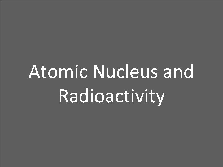Atomic Nucleus and Radioactivity 
