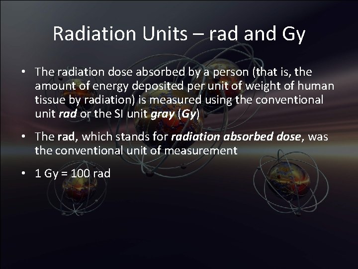 Radiation Units – rad and Gy • The radiation dose absorbed by a person