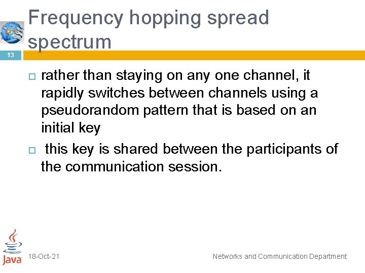13 Frequency hopping spread spectrum rather than staying on any one channel, it rapidly